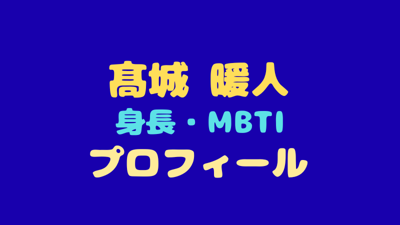 髙城 暖人のプロフィールと魅力を徹底解剖！MBTIや身長・視聴者の反応は？ 