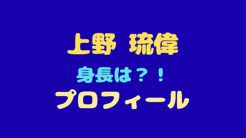 上野琉偉 プロフィール：身長や年齢、魅力的なダンスの秘密を完全網羅！ 