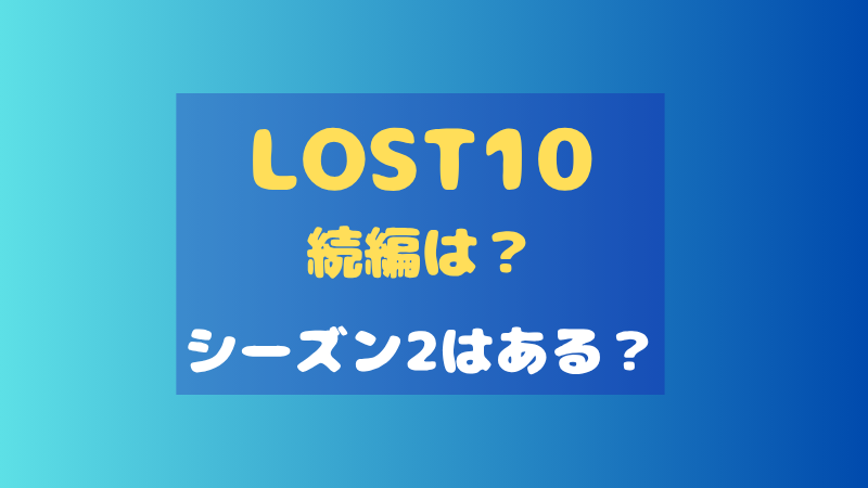 LOST10の続編はある？シーズン2の可能性を『最愛』『Nのために』から考察 
