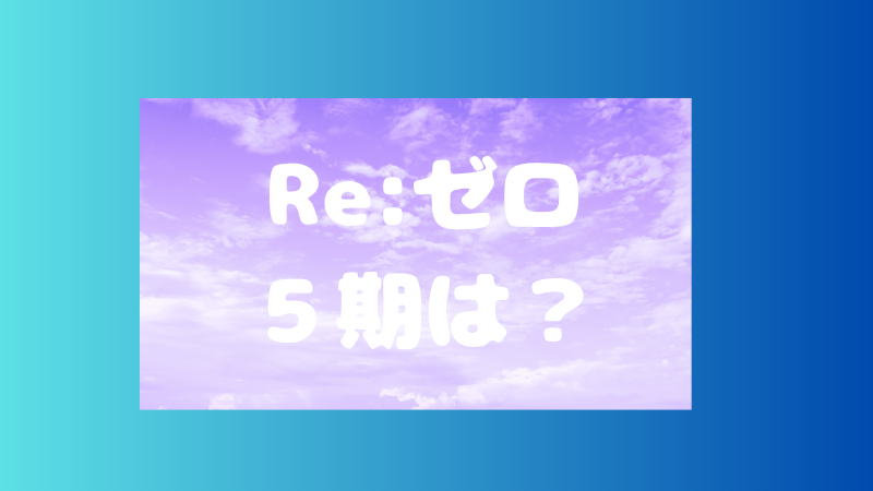 リゼロの続編はいつ？5期やその後の展開・放送時期を徹底考察！ 